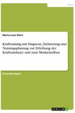 Krafttraining mit Diagnose, Zielsetzung und Trainingsplanung zur Erhöhung der Kraftausdauer und zum Muskelaufbau af Marie-Louis Ebert