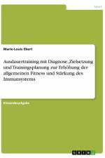 Ausdauertraining mit Diagnose, Zielsetzung und Trainingsplanung zur Erhöhung der allgemeinen Fitness und Stärkung des Immunsystems af Marie-Louis Ebert