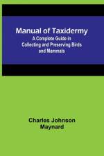 Manual of Taxidermy; A Complete Guide in Collecting and Preserving Birds and Mammals af Charles Johnson Maynard