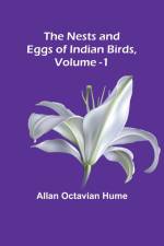 The Nests and Eggs of Indian Birds, Volume 1 af Allan Octavian Hume
