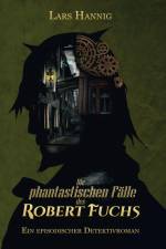 Die phantastischen Fälle des Robert Fuchs af Lars Hannig