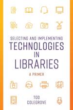 Selecting and Implementing Technologies in Libraries af Tod Colegrove