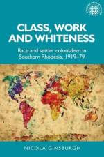Class, Work and Whiteness af Nicola Ginsburgh