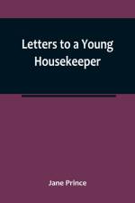 Letters to a Young Housekeeper af Jane Prince