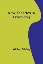 New Theories in Astronomy af William Stirling