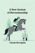 A New System of Horsemanship af Claude Bourgelat