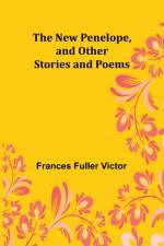 The New Penelope, and Other Stories and Poems af Frances Fuller Victor