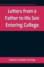 Letters from a Father to His Son Entering College af Charles Franklin Thwing