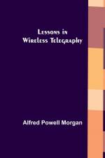 Lessons in Wireless Telegraphy af Alfred Powell Morgan