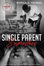 Single Parent Superstars: Your Guide to Transformational Parenting af Monica S. Thomas