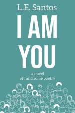 I Am You: a novel oh, and some poetry af L. E. Santos