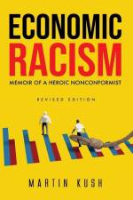 Economic Racism: Memoir of a Heroic Nonconformist af Martin Kush