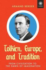 Tolkien, Europe, and Tradition: From Civilisation to the Dawn of Imagination af Armand Berger
