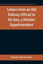 Letters from an Old Railway Official to His Son, a Division Superintendent af Charles Delano Hine