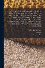The Law of Boundaries & Fences in Relation to the Seashore and Sea-Bed, Public and Private Rivers and Lakes, Private Properties, Mines, Railways, High af Arthur Joseph Hunt