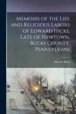 Memoirs of the Life and Religious Labors of Edward Hicks, Late of Newtown, Bucks County. Pennsylvani af Edward Hicks