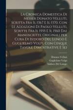 La cronica domestica di Messer Donato Velluti, scritta fra il 1367 e il 1370, con le addizioni di Paolo Velluti, scritte fra il 1555 e il 1560 dai man af Isidoro Del Lungo