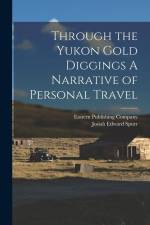 Through the Yukon Gold Diggings A Narrative of Personal Travel af Josiah Edward Spurr