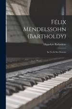 Félix Mendelssohn (Bartholdy): Sa Vie Et Ses Oeuvres af Hippolyte Barbedette