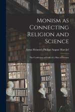 Monism as Connecting Religion and Science: The Confession of Faith of a Man of Science af Ernst Heinrich Philipp August Haeckel