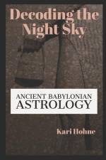Decoding the Night Sky: Ancient Babylonian Astrology af Kari Hohne