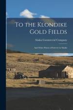 To the Klondike Gold Fields: And Other Points of Interest in Alaska af Alaska Commercial Company