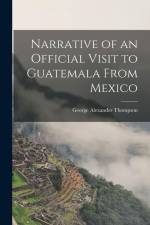 Narrative of an Official Visit to Guatemala From Mexico af George Alexander Thompson