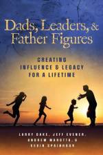 Dads, Leaders, & Father Figures: Creating Influence & Legacy for a Lifetime af Jeff Evener