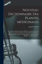 Nouveau Dictionnaire Des Plantes Médicinales: Description, Habitat Et Culture, Récolte Conservation, Partie Usitée, Composition Chimique, Formes Pharm af Auguste Héraud