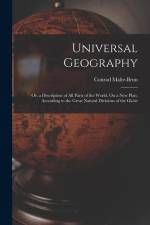 Universal Geography: Or, a Description of All Parts of the World, On a New Plan, According to the Great Natural Divisions of the Globe af Conrad Malte-Brun