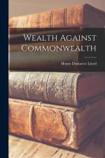 Wealth Against Commonwealth af Henry Demarest Lloyd