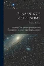 Elements of Astronomy: Accompanied With Numerous Illustrations, a Colored Representation of the Solar, Stellar, and Nebular Spectra, and Cele af Norman Lockyer