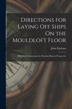 Directions for Laying Off Ships On the Mouldloft Floor: With Some Instructions for Drawing Ships in Perspective af John Fincham