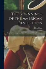 The Beginnings of the American Revolution: Based on Contemporary Letters, Diaries, and Other Documents af Ellen Chase
