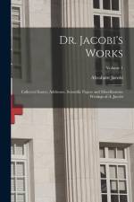 Dr. Jacobi's Works: Collected Essays, Addresses, Scientific Papers and Miscellaneous Writings of A. Jacobi; Volume 1 af Abraham Jacobi