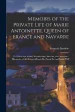 Memoirs of the Private Life of Marie Antoinette, Queen of France and Navarre: To Which Are Added, Recollections, Sketches, and Anecdotes, Illustrative af Francois Barriere