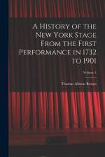 A History of the New York Stage From the First Performance in 1732 to 1901; Volume 1 af Thomas Allston Brown