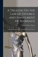 A Treatise On the Law of Divorce and Annulment of Marriage: Including the Adjustment of Property Rights Upon Divorce af William Thomas Nelson