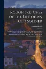 Rough Sketches of the Life of an Old Soldier: During a Service in the West Indies: At the Siege of Copenhagen in 1807; in the Peninsula and the South