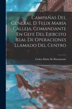 Campañas Del General D. Felix María Calleja, Comandante En Gefe Del Ejercito Real De Operaciones Llamado Del Centro af Carlos Maria De Bustamante