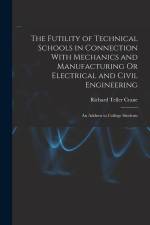 The Futility of Technical Schools in Connection With Mechanics and Manufacturing Or Electrical and Civil Engineering: An Address to College Students af Richard Teller Crane