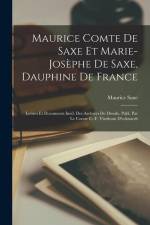 Maurice Comte De Saxe Et Marie-Josèphe De Saxe, Dauphine De France: Lettres Et Documents Inéd. Des Archives De Dresde, Publ. Par Le Comte C.-F. Vitzth af Maurice Saxe