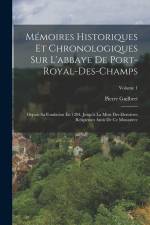Mémoires Historiques Et Chronologiques Sur L'abbaye De Port-Royal-Des-Champs: Depuis Sa Fondation En 1204, Jusqu'à La Mort Des Dernieres Religieuses A af Pierre Guilbert