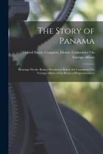 The Story of Panama: Hearings On the Rainey Resolution Before the Committee On Foreign Affairs of the House of Representatives af United States Congress House Commi