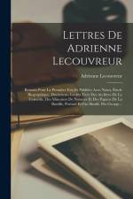 Lettres De Adrienne Lecouvreur: Réunies Pour La Première Fois Et Publiées Avec Notes, Étude Biographique, Documents Inédits Tirés Des Archives De La C af Adrienne Lecouvreur