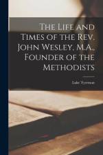 The Life and Times of the Rev. John Wesley, M.A., Founder of the Methodists af Luke Tyerman