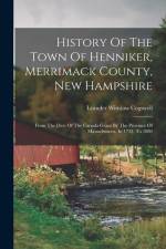 History Of The Town Of Henniker, Merrimack County, New Hampshire: From The Date Of The Canada Grant By The Province Of Massachusetts, In 1735, To 1880 af Leander Winslow Cogswell