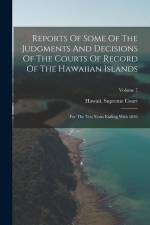 Reports Of Some Of The Judgments And Decisions Of The Courts Of Record Of The Hawaiian Islands: For The Ten Years Ending With 1856; Volume 7