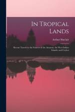 In Tropical Lands: Recent Travels to the Sources of the Amazon, the West Indian Islands, and Ceylon af Arthur Sinclair