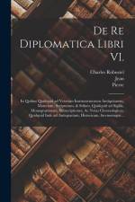 De re diplomatica libri VI.: In quibus quidquid ad veterum instrumentorum antiquitatem, materiam, scripturam, & stilum, quidquid ad sigilla, monogr af Jean Mabillon